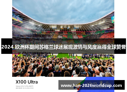 2024 欧洲杯期间苏格兰球迷展现激情与风度赢得全球赞誉