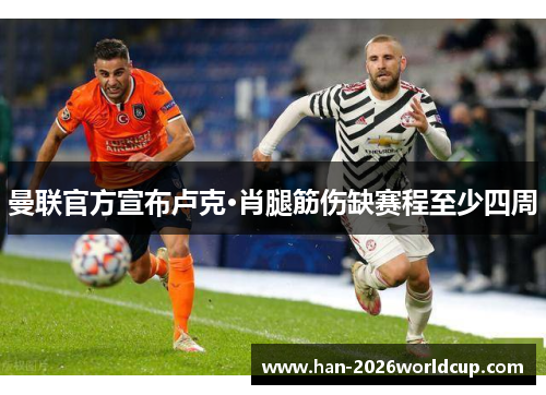 曼联官方宣布卢克·肖腿筋伤缺赛程至少四周