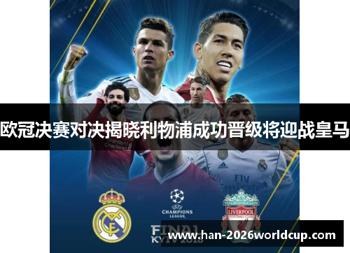 欧冠决赛对决揭晓利物浦成功晋级将迎战皇马 欧冠决赛对决揭晓利物浦成功晋级将迎战皇马