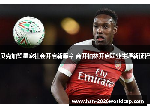 贝克加盟皇家社会开启新篇章 离开柏林开启职业生涯新征程