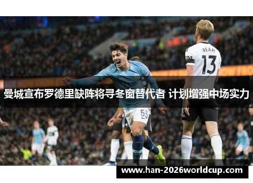 曼城宣布罗德里缺阵将寻冬窗替代者 计划增强中场实力