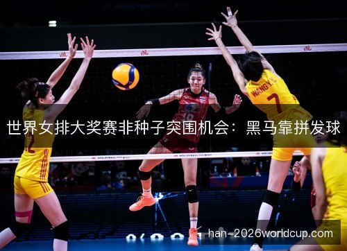 世界女排大奖赛非种子突围机会:黑马靠拼发球 世界女排大奖赛非种子突围机会:黑马靠拼发球